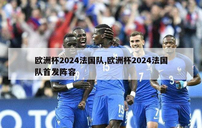 欧洲杯2024法国队,欧洲杯2024法国队首发阵容